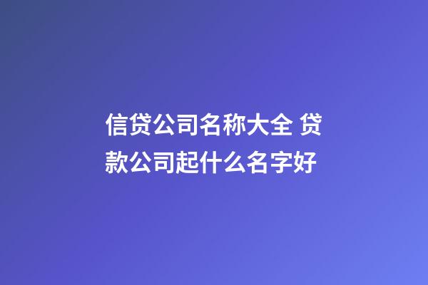 信贷公司名称大全 贷款公司起什么名字好-第1张-公司起名-玄机派